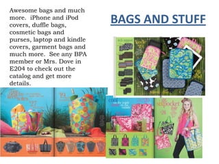 Awesome bags and much
more. iPhone and iPod
covers, duffle bags,
                            BAGS AND STUFF
cosmetic bags and
purses, laptop and kindle
covers, garment bags and
much more. See any BPA
member or Mrs. Dove in
E204 to check out the
catalog and get more
details.
 