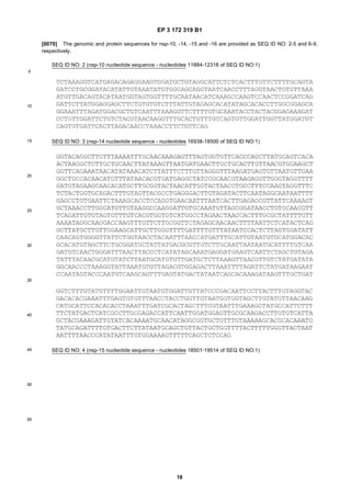 EP 3 172 319 B1
18
5
10
15
20
25
30
35
40
45
50
55
[0070] The genomic and protein sequences for nsp-10, -14, -15 and -16 are provided as SEQ ID NO: 2-5 and 6-9,
respectively.
SEQ ID NO: 2 (nsp-10 nucleotide sequence - nucleotides 11884-12318 of SEQ ID NO:1)
SEQ ID NO: 3 (nsp-14 nucleotide sequence - nucleotides 16938-18500 of SEQ ID NO:1)
SEQ ID NO: 4 (nsp-15 nucleotide sequence - nucleotides 18501-19514 of SEQ ID NO:1)
 