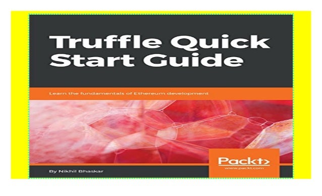 Truffle Quick Start Guide Learn The Fundamentals Of Ethereum Develo Truffle Quick Start Guide Learn The Fundamentals Of Ethereum Develo