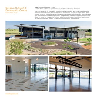 modedesigncorp.com
Client: Bundaberg Regional Council
Awards: World Architecture News Awards for Top 32 Civic Buildings Worldwide
This 'Q150' project is the cultural and community centre at Bargara, with the architectural design
providing an opportunity to reinforce the cultural and historical background of the district. It also
provides functional utilities for the community, with operable walls incorporated to maximise natural
light and ventilation, with additional flexibility and a seamless integration between indoor/outdoor
spaces for users. The integration of outdoor space for recreational and educational opportunities
has been optimised with outdoor visual projection systems and assembly areas.
Bargara Cultural 
Community Centre
BARGARA, QLD
 