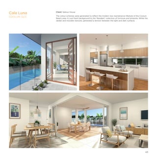 Client: Sekisui House
The colour schemes were generated to reflect the modern low maintenance lifestyle of the Coolum
Beach area. A cool fresh background to the ‘Resident’ collection of furniture and artworks. While the
darker and moodier textures, generated a tension between the light and dark surfaces.
Cala Luna
COOLUM, QLD
43
 