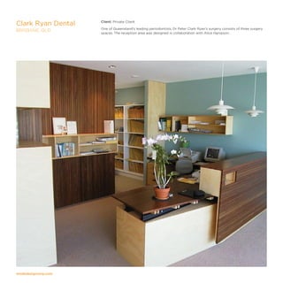 modedesigncorp.com
Client: Private Client
One of Queensland’s leading periodontists, Dr Peter Clark Ryan’s surgery consists of three surgery
spaces. The reception area was designed in collaboration with Alice Hampson.
Clark Ryan Dental
BRISBANE, QLD
 