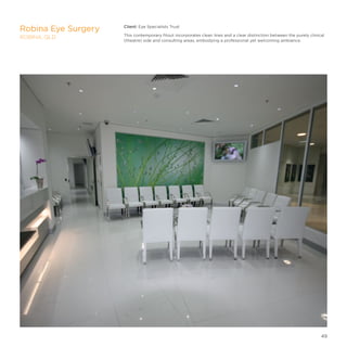Client: Eye Specialists Trust
This contemporary fitout incorporates clean lines and a clear distinction between the purely clinical
(theatre) side and consulting areas, embodying a professional yet welcoming ambiance.
Robina Eye Surgery
ROBINA, QLD
49
 