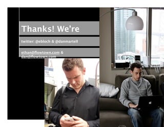 Thanks! We’re
twitter: @ebloch & @danmartell


ethan@ﬂowtown.com &
dan@ﬂowtown.com
 