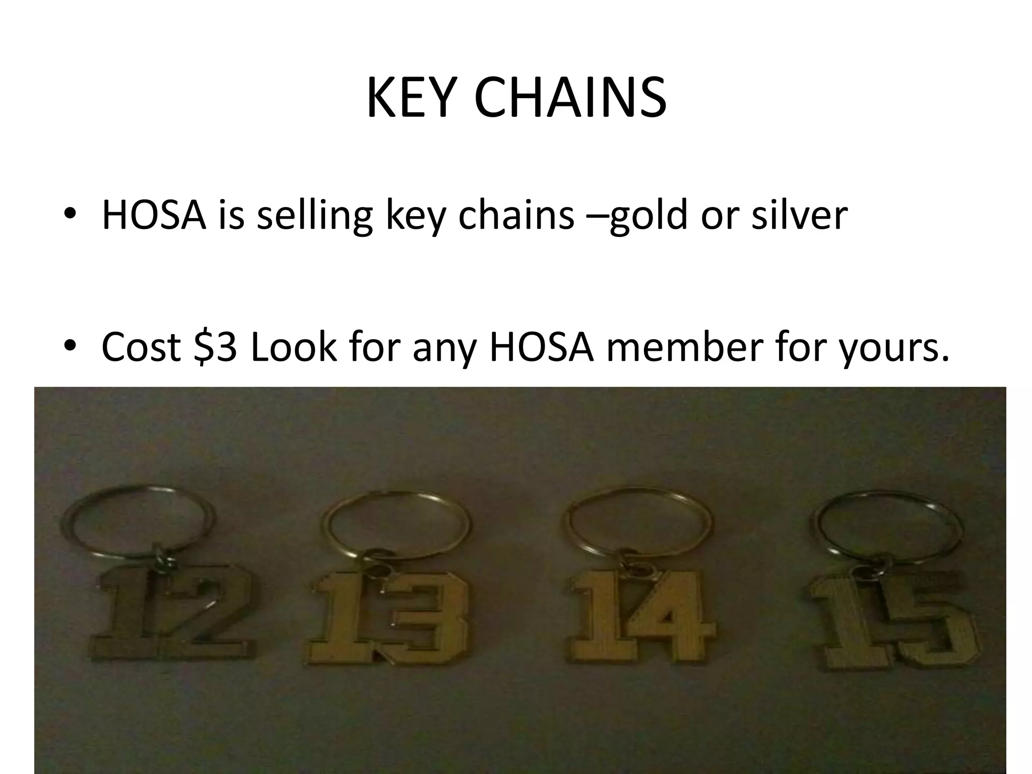 KEY CHAINS
• HOSA is selling key chains –gold or silver

• Cost $3 Look for any HOSA member for yours.
 