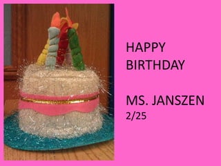 HAPPY
BIRTHDAY

MS. JANSZEN
2/25
 