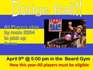 April 9th @ 5:00 pm in the Beard Gym
 New this year-All players must be eligible
 