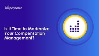 Is It Time to Modernize
Your Compensation
Management?
 
