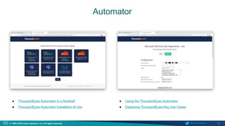 32
© 1992–2023 Cisco Systems, Inc. All rights reserved. @ThousandEyes
Automator
● ThousandEyes Automator in a Nutshell
● ThousandEyes Automator Installation & Use
● Using the ThousandEyes Automator
● Deploying ThousandEyes Key Use Cases
 