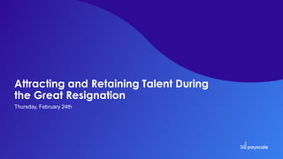 Attracting and Retaining Talent During
the Great Resignation
Thursday, February 24th
 