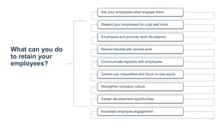 27
What can you do
to retain your
employees?
Ask your employees what engages them
Reward your employees for a job well don...
