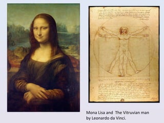 Mona Lisa and The Vitruvian man
by Leonardo da Vinci.
 