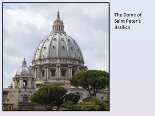 The Dome of
Saint Peter’s
Basilica by
Michelangelo.
 