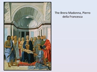 The Brera Madonna, Pierro
della Francesca
 