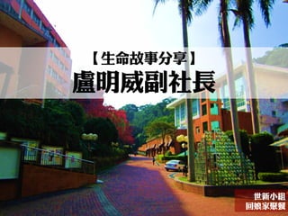 【生命故事分享】
盧明威副社長
世新小組
回娘家聚餐
 