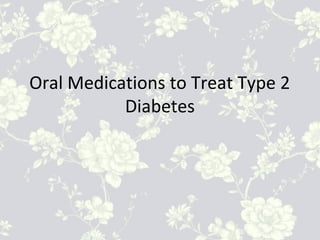 Oral Medications to Treat Type 2
Diabetes
 