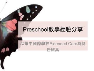 Preschool教學經驗分享

以耀中國際學校Extended Care為例
      任維真
 
