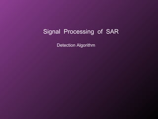 Signal Processing of SAR
Detection Algorithm
 