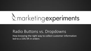 Radio Buttons vs. Dropdowns
How knowing the right way to collect customer information
led to a 15% lift in orders

 