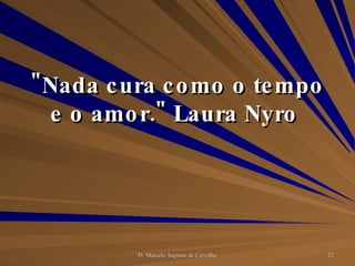 "Nada cura como o tempo e o amor." Laura Nyro  