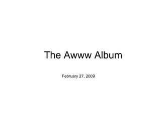 The Awww Album February 27, 2009 