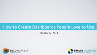 How	
  to	
  Create	
  Dashboards	
  People	
  Love	
  to	
  Use	
  
February	
  27,	
  2014	
  

 
