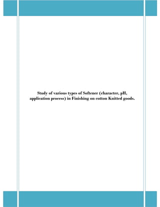  
 
 
 
 
 
 
Study of various types of Softener (character, pH,
application process) in Finishing on cotton Knitted goods. 
 
 
 
 
 
 