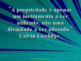 "A propriedade é apenas um instrumento a ser utilizado, não uma divindade a ser adorada." Calvin Coolidge  