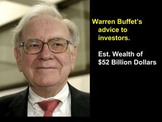 Warren Buffet’s advice to investors. Est. Wealth of  $52 Billion Dollars 