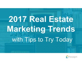 2017 Real Estate
Marketing Trends
with Tips to Try Today
 