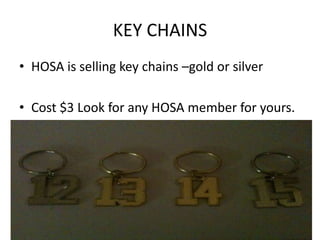 KEY CHAINS
• HOSA is selling key chains –gold or silver

• Cost $3 Look for any HOSA member for yours.
 