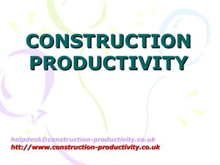 helpdesk@construction-productivity.co.uk
htt://www.construction-productivity.co.ukhtt://www.construction-productivity.co.uk
CONSTRUCTIONCONSTRUCTION
PRODUCTIVITYPRODUCTIVITY
 