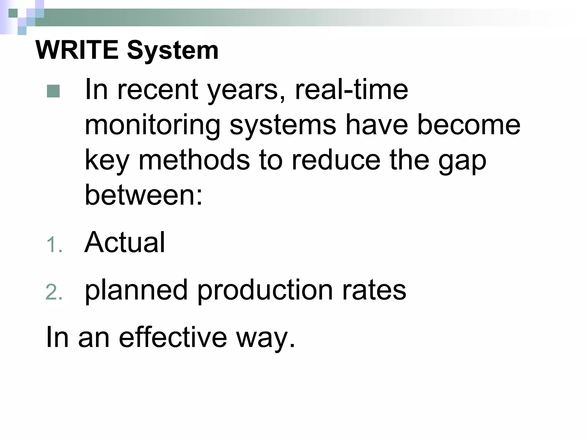 WRITE System
 In recent years, real-time
monitoring systems have become
key methods to reduce the gap
between:
1. Actual
2. planned production rates
In an effective way.
 