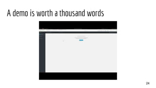 A demo is worth a thousand words
24
 