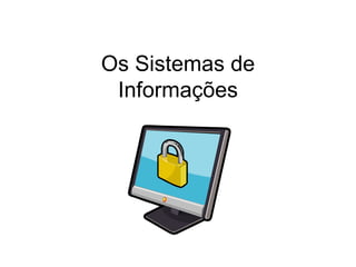 Os Sistemas de
 Informações
 