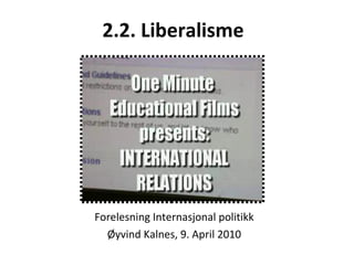 2.2. Liberalisme   Forelesning Internasjonal politikk Øyvind Kalnes, 9. April 2010 