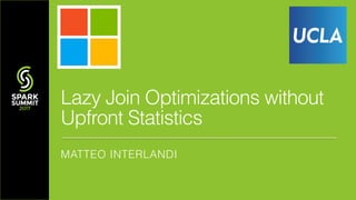 Lazy Join Optimizations without
Upfront Statistics
MATTEO INTERLANDI
 