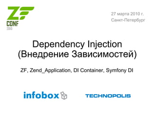 Dependency Injection (Внедрение Зависимостей) ZF, Zend_Application, DI Container, Symfony DI 27 марта 2010 г. Санкт-Петербург 
