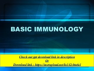 BASIC IMMUNOLOGY
Check out ppt download link in description
Or
Download link : https://userupload.net/ks142zbtu6cl
 