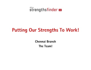 Putting Our Strengths To Work!

          Chennai Branch
            The Team!
 