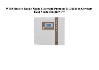 Well Solutions Design Sauna Steuerung Premium D1 Made in Germany
fÃ¼r Saunaofen bis 9 kW
 