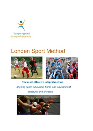 Londen Sport Method
The most effective integral method
aligning sport, education, home and environment
structural and effective
 