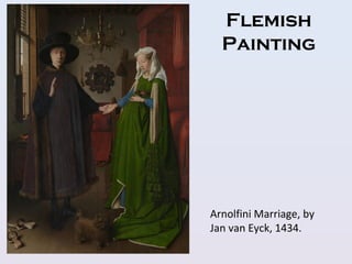 Flemish
Painting
Arnolfini Marriage, by
Jan van Eyck, 1434.
 