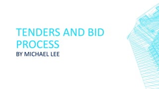 TENDERS AND BID
PROCESS
BY MICHAEL LEE
 