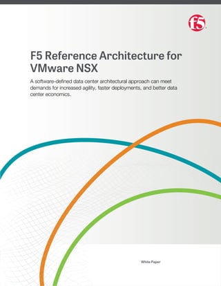 F5 Reference Architecture for
VMware NSX
A software-deﬁned data center architectural approach can meet
demands for increased agility, faster deployments, and better data
center economics.
White Paper
 