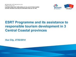 ESRT Programme and its assistance to
responsible tourism development in 3
Central Coastal provinces
Hue City, 27/02/2014

 