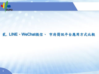 5
18%
貳. LINE、WeChat微信、 市府簡訊平台應用方式比較
 