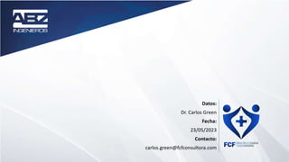 Datos:
Dr. Carlos Green
Fecha:
23/05/2023
Contacto:
carlos.green@fcfconsultora.com
 