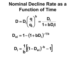 Nominal Decline Rate as a
Function of Time
t
bD
1
D
q
q
D
D
i
i
b
i
i











  b
1
i
ei bD
1
1
D 



 
 
1
D
1
b
1
D b
ei
i 

 
 