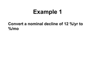 Example 1
Convert a nominal decline of 12 %/yr to
%/mo
 